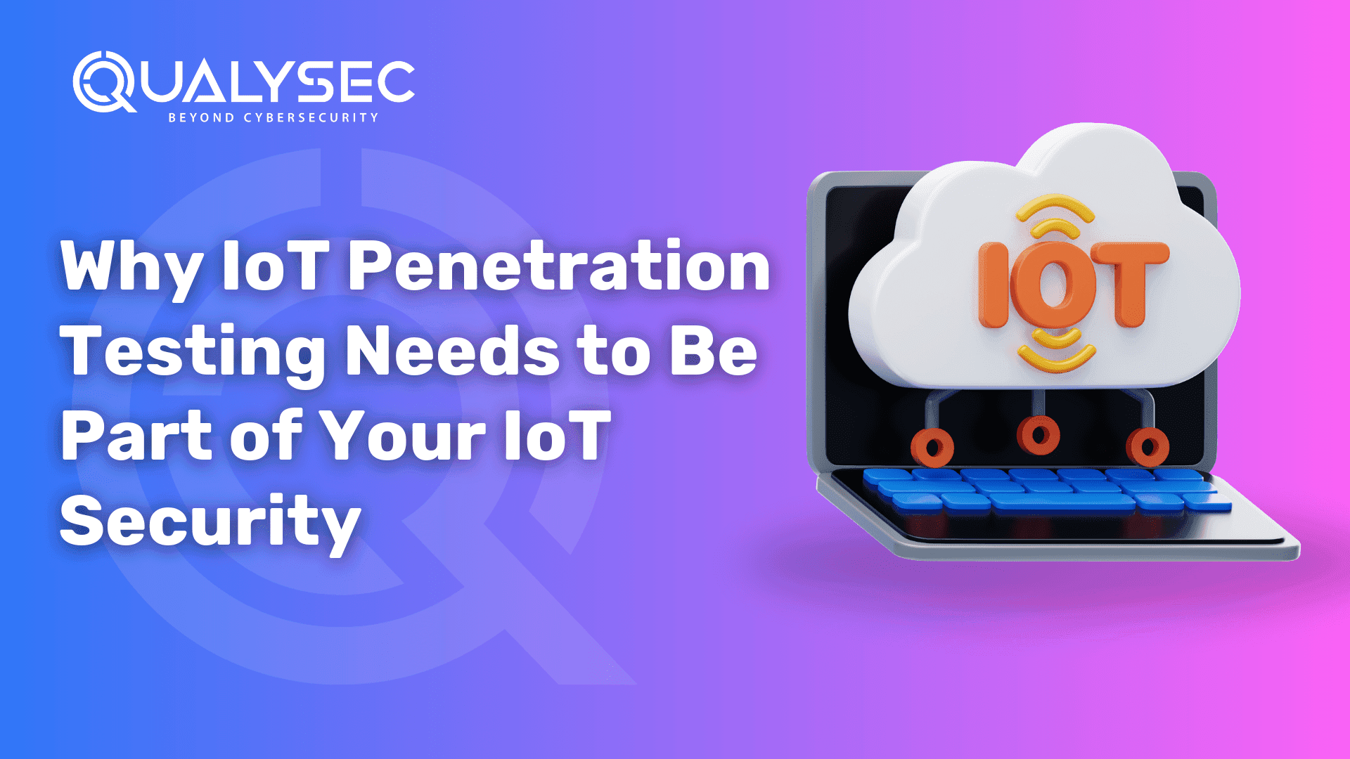 Why IoT Penetration Testing Needs to Be Part of Your IoT Security