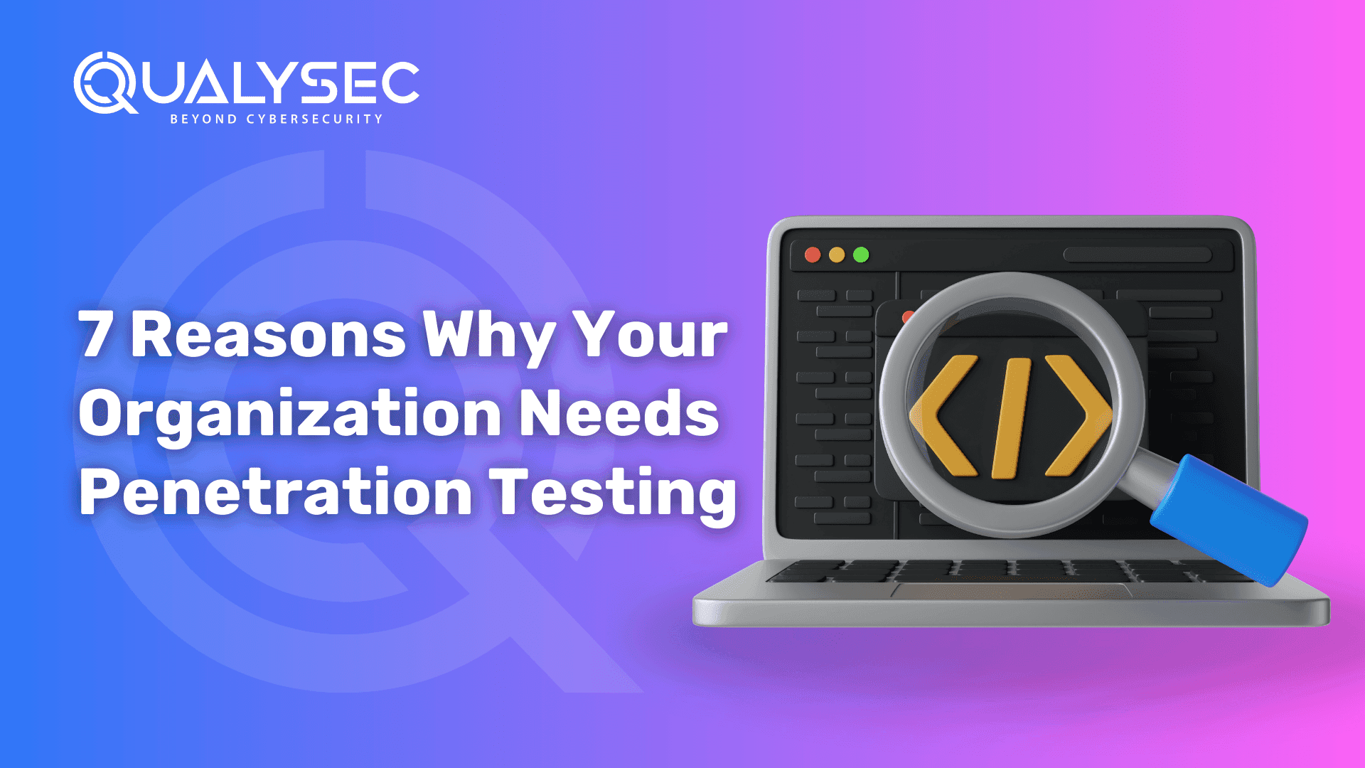 7 Reasons Why Your Organization Needs Penetration Testing
