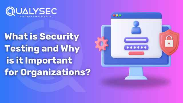 What is Security Testing and Why is it Important for Organizations