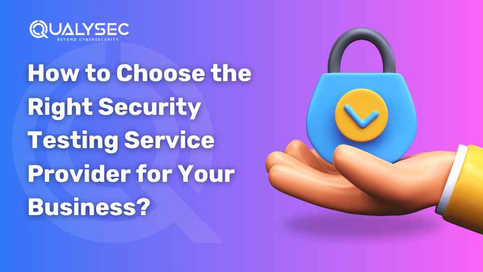 How to Choose the Right Security Testing Service Provider for Your Business