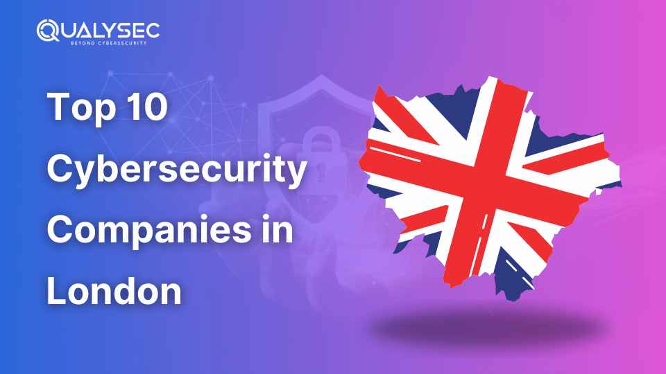 Top 10 Cybersecurity Companies in London_qualysec