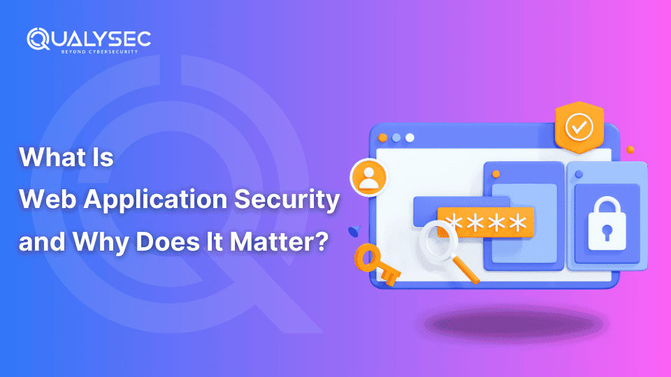 What Is Web Application Security and Why Does It Matter__Qualysec