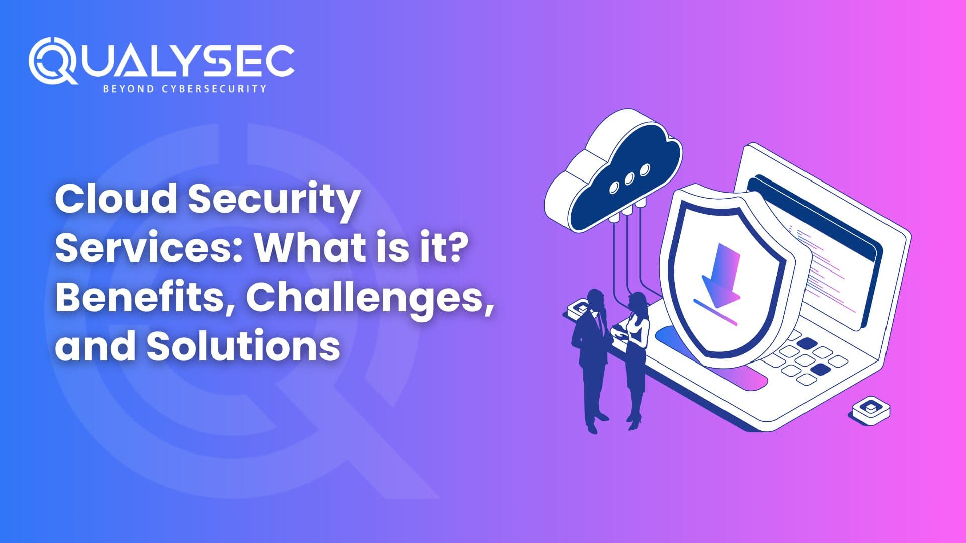 Cloud Security Services What is it Benefits, Challenges, and Solutions