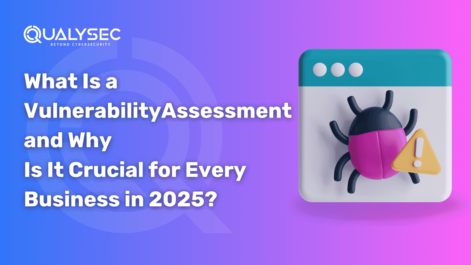 What Is a Vulnerability Assessment and Why Is It Crucial for Every Business in 2025?
