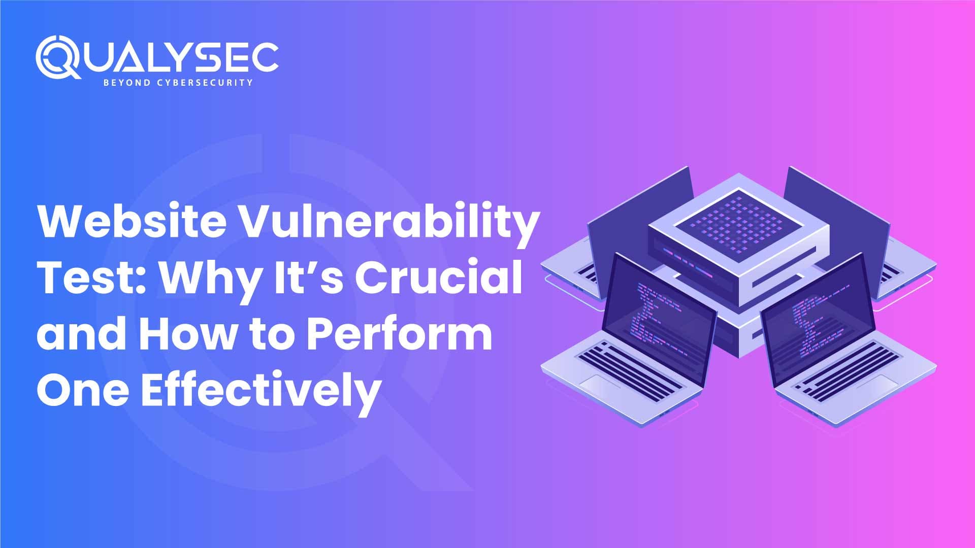 Website Vulnerability Test-Why It’s Crucial and How to Perform One Effectively