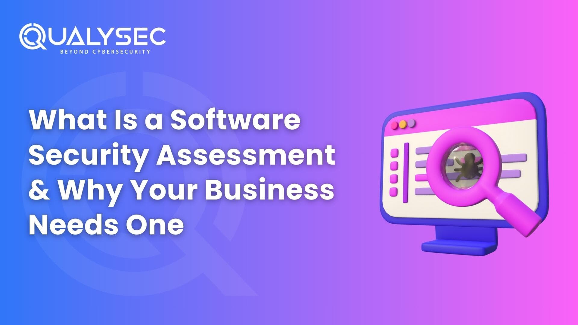 What Is a Software Security Assessment & Why Your Business Needs One