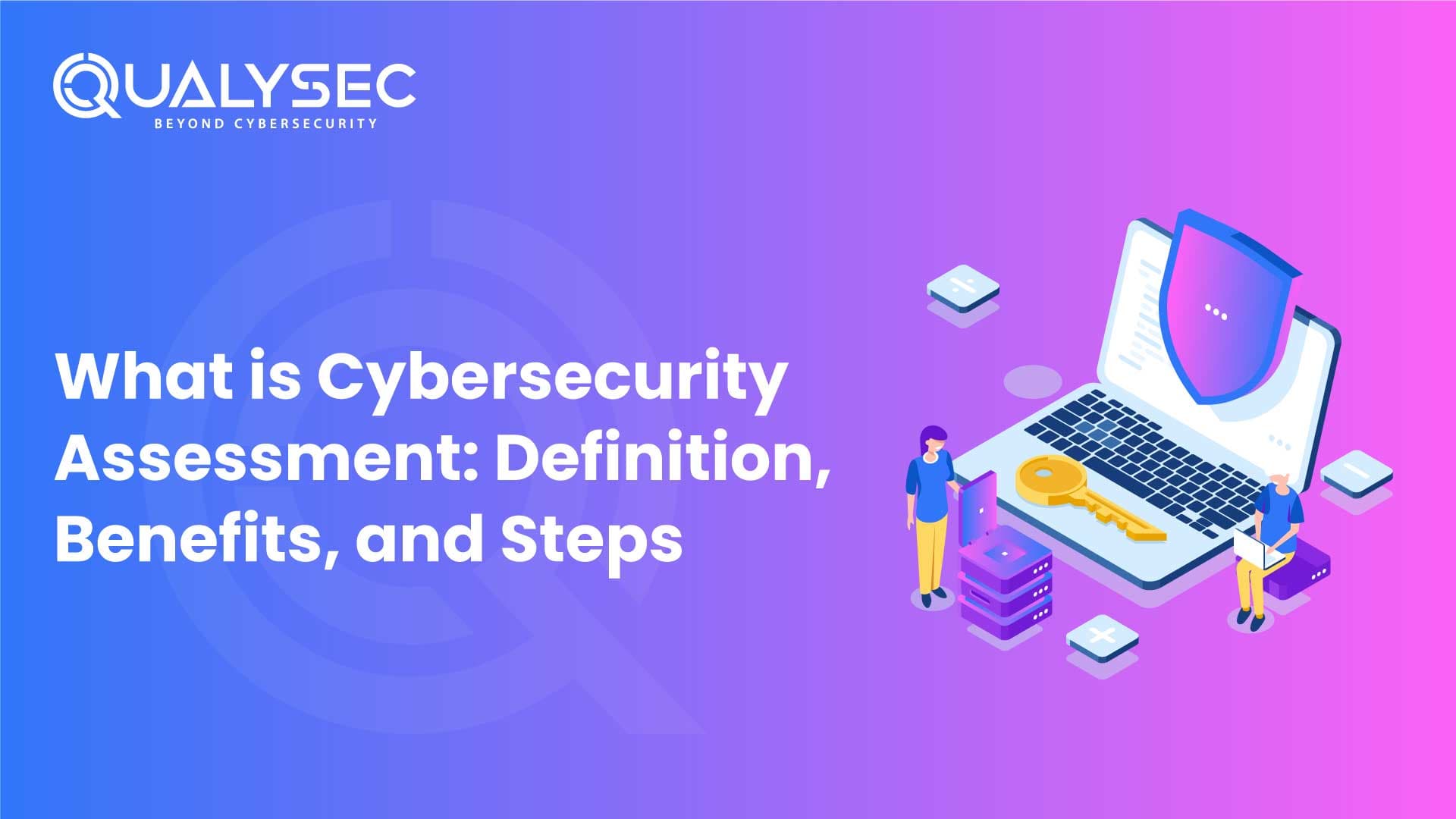 What is Cybersecurity Assessment: Definition, Benefits, and Steps In UK