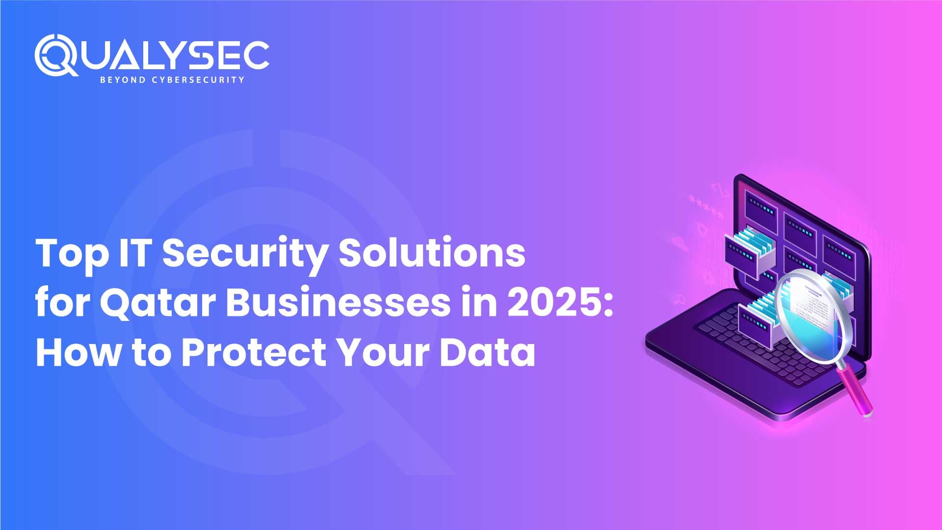 Top IT Security Solutions for Qatar Businesses in 2025 How to Protect Your Data