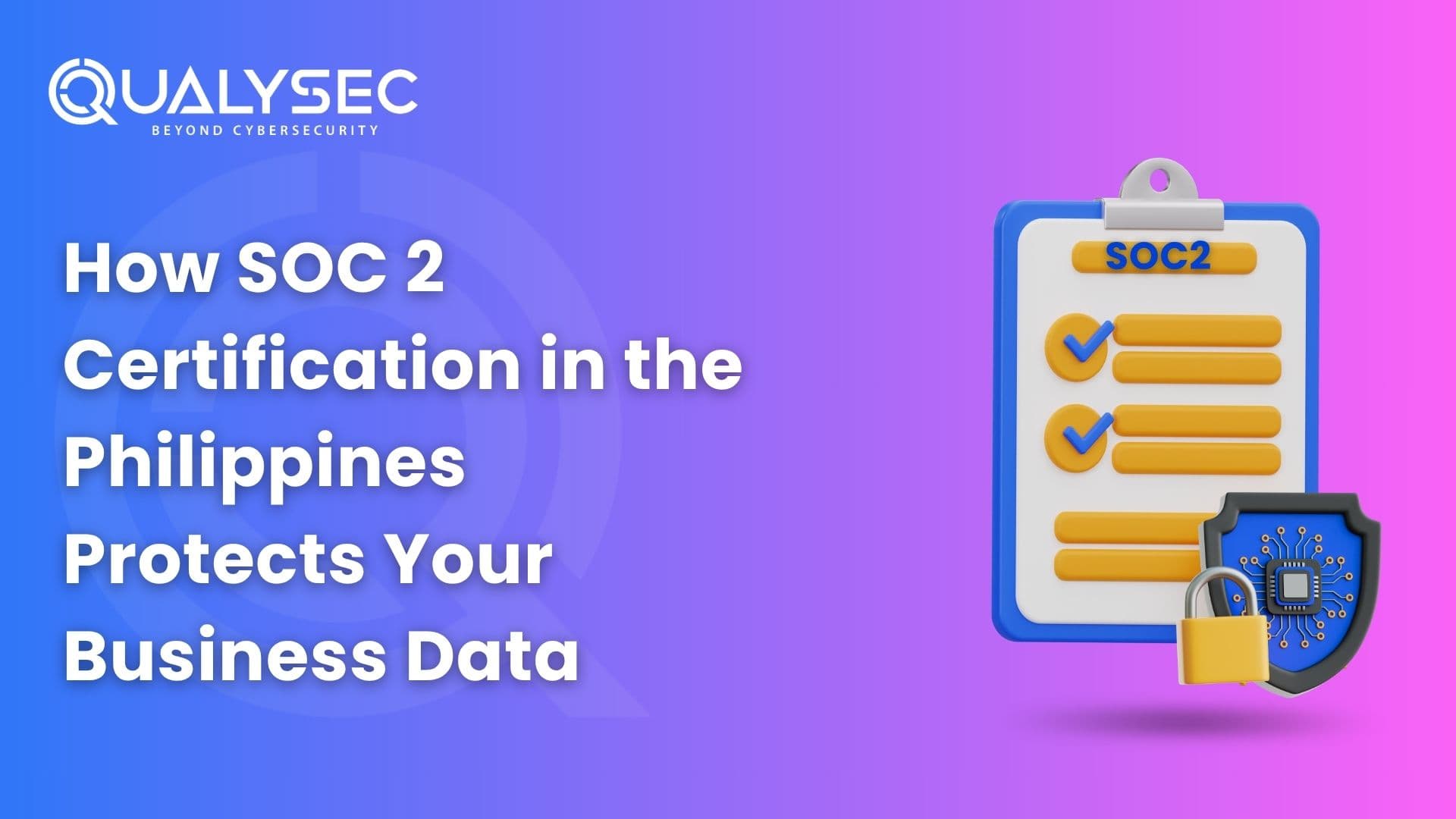 How SOC 2 Certification in the Philippines Protects Your Business Data