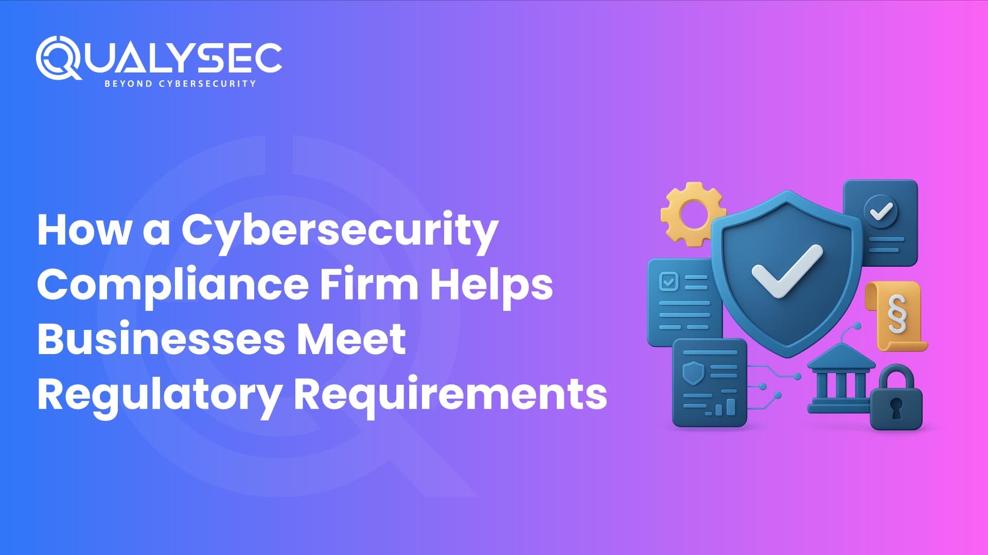 How a Cybersecurity Compliance Firm Helps Businesses Meet Regulatory Requirements