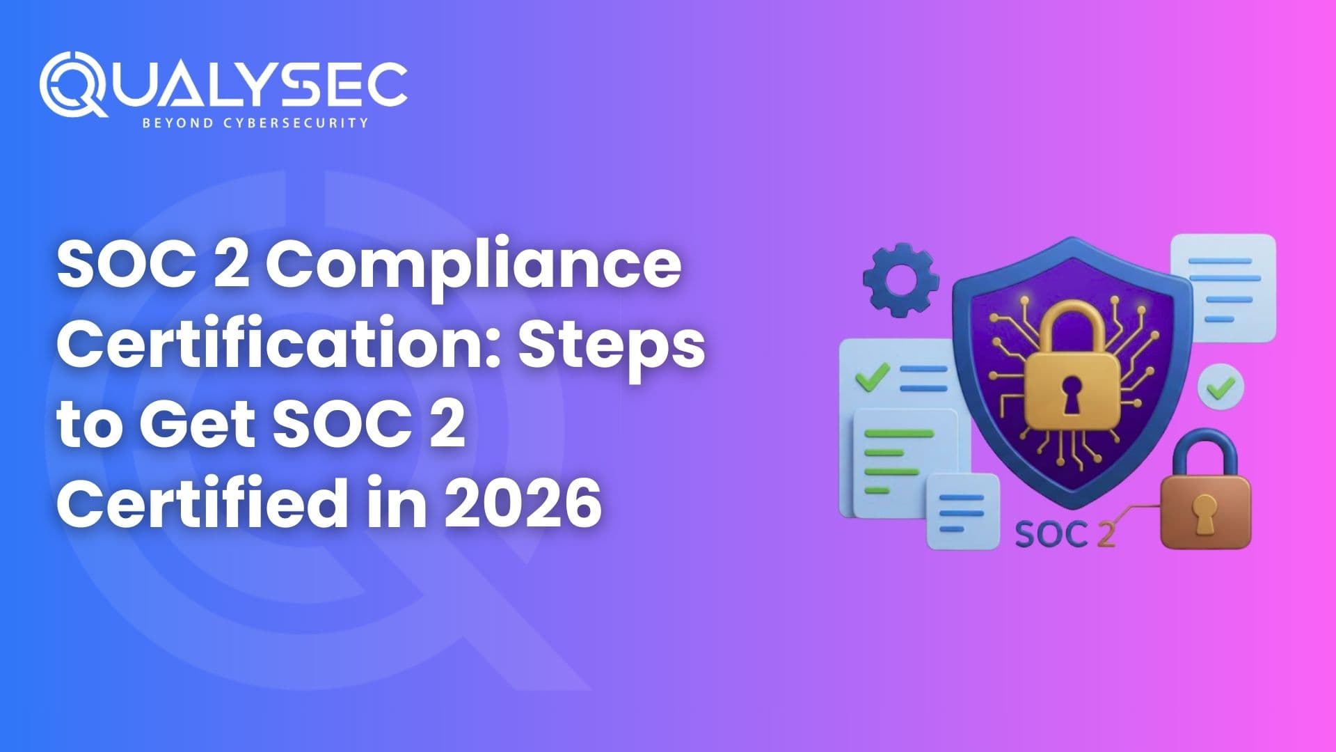 SOC 2 Compliance Certification: Steps to Get SOC 2 Certified in 2026