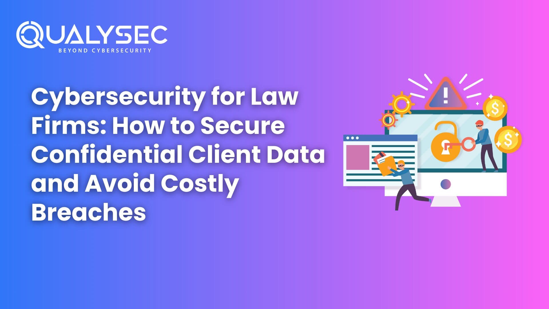 Cybersecurity for Law Firms: How to Secure Confidential Client Data and Avoid Costly Breaches