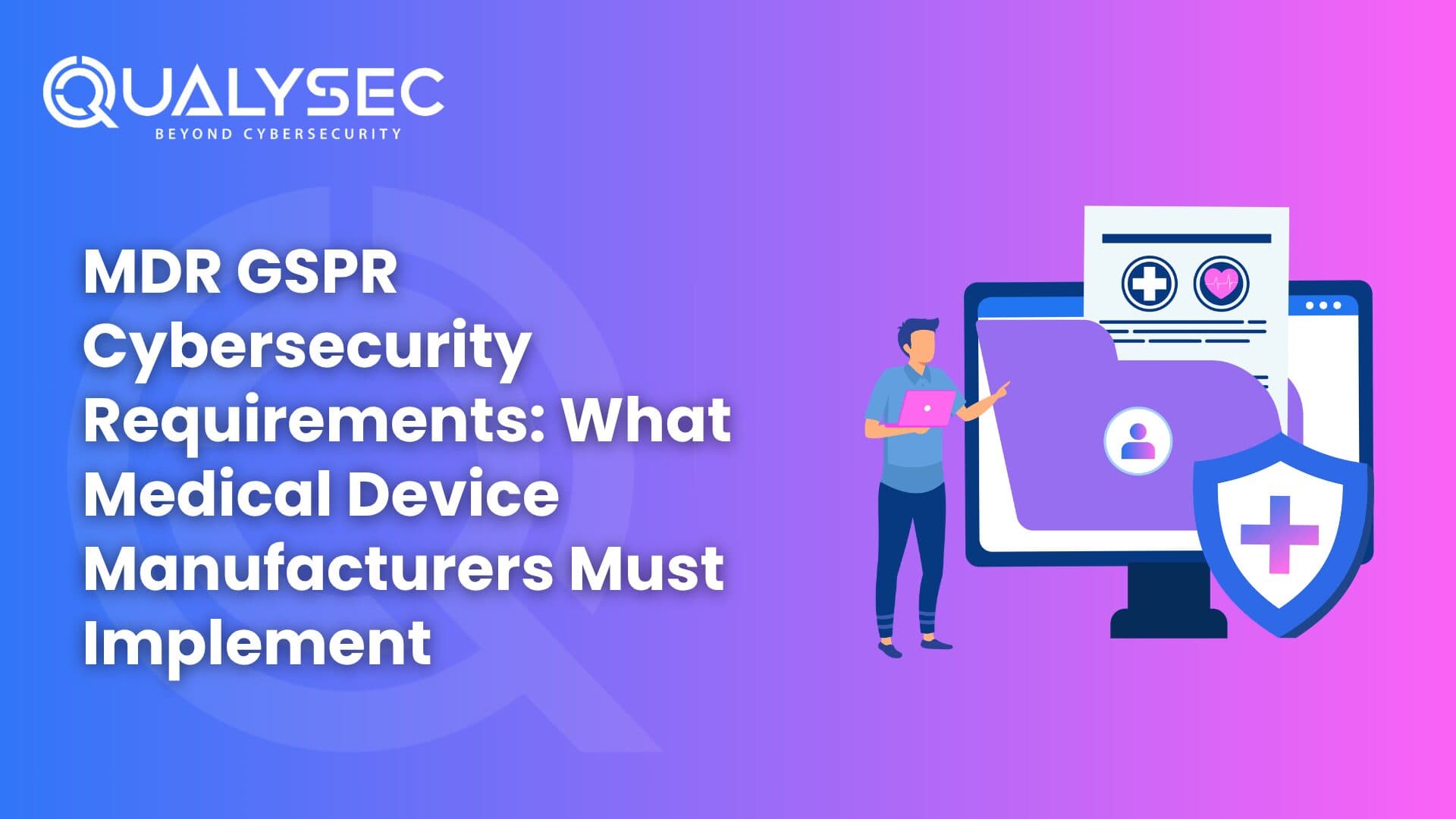 MDR GSPR Cybersecurity Requirements What Medical Device Manufacturers Must Implement