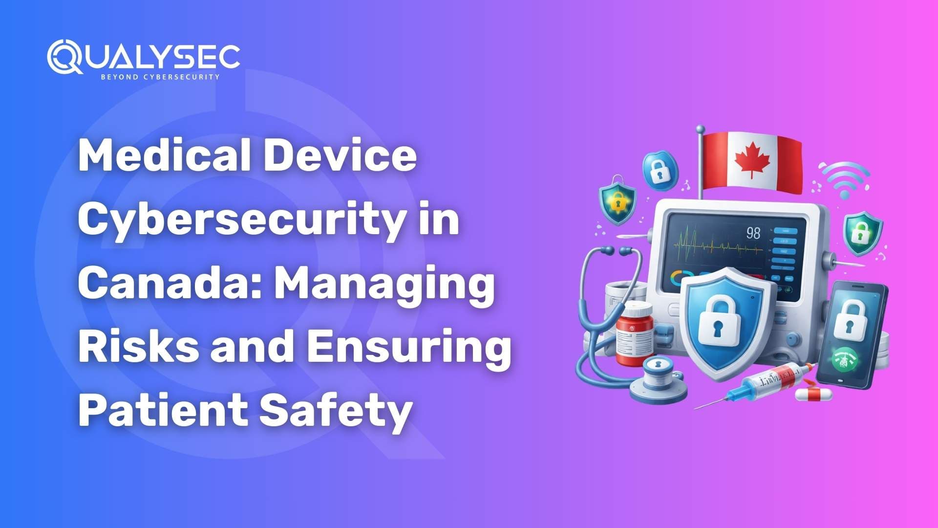 Medical Device Cybersecurity in Canada Managing Risks and Ensuring Patient Safety
