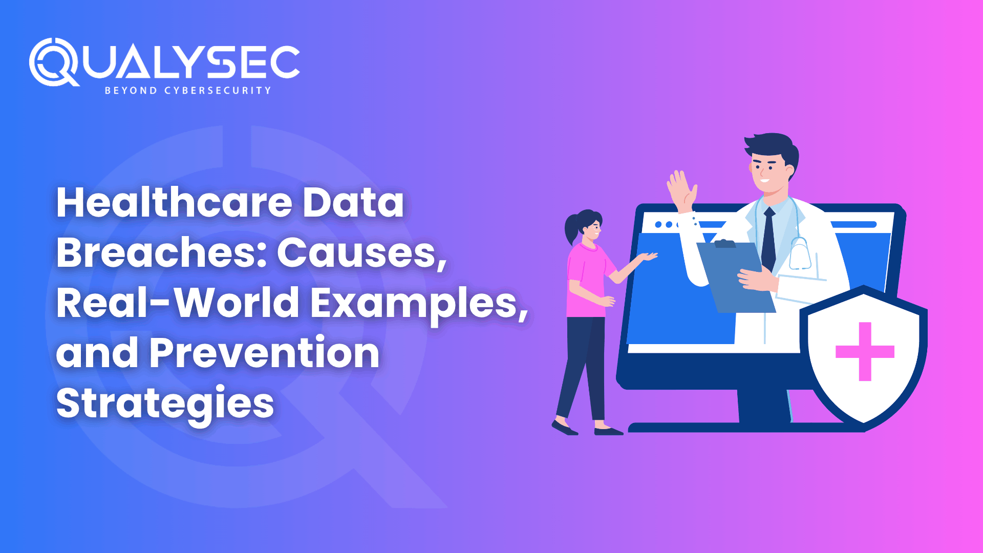 Healthcare Data Breaches Causes, Real-World Examples, and Prevention Strategies