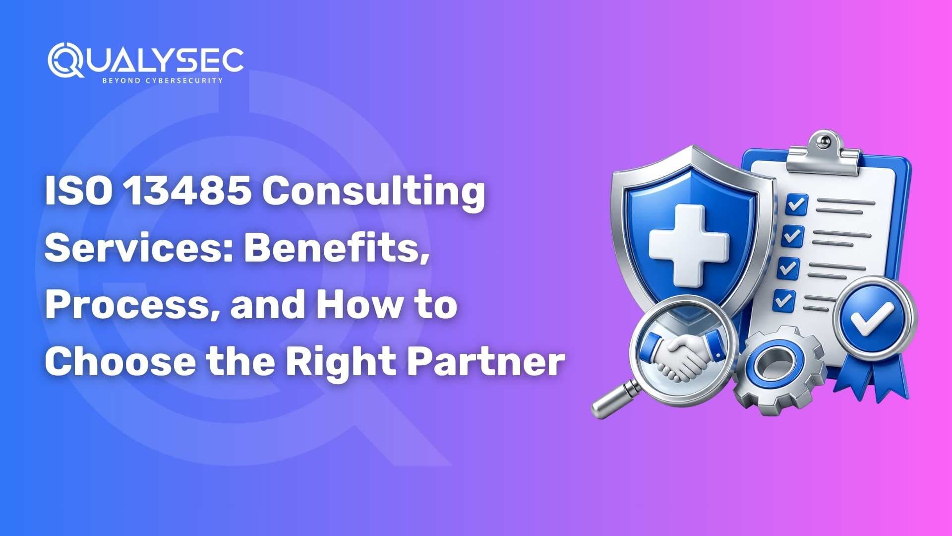 ISO 13485 Consulting Services: Benefits, Process, and How to Choose the Right Partner