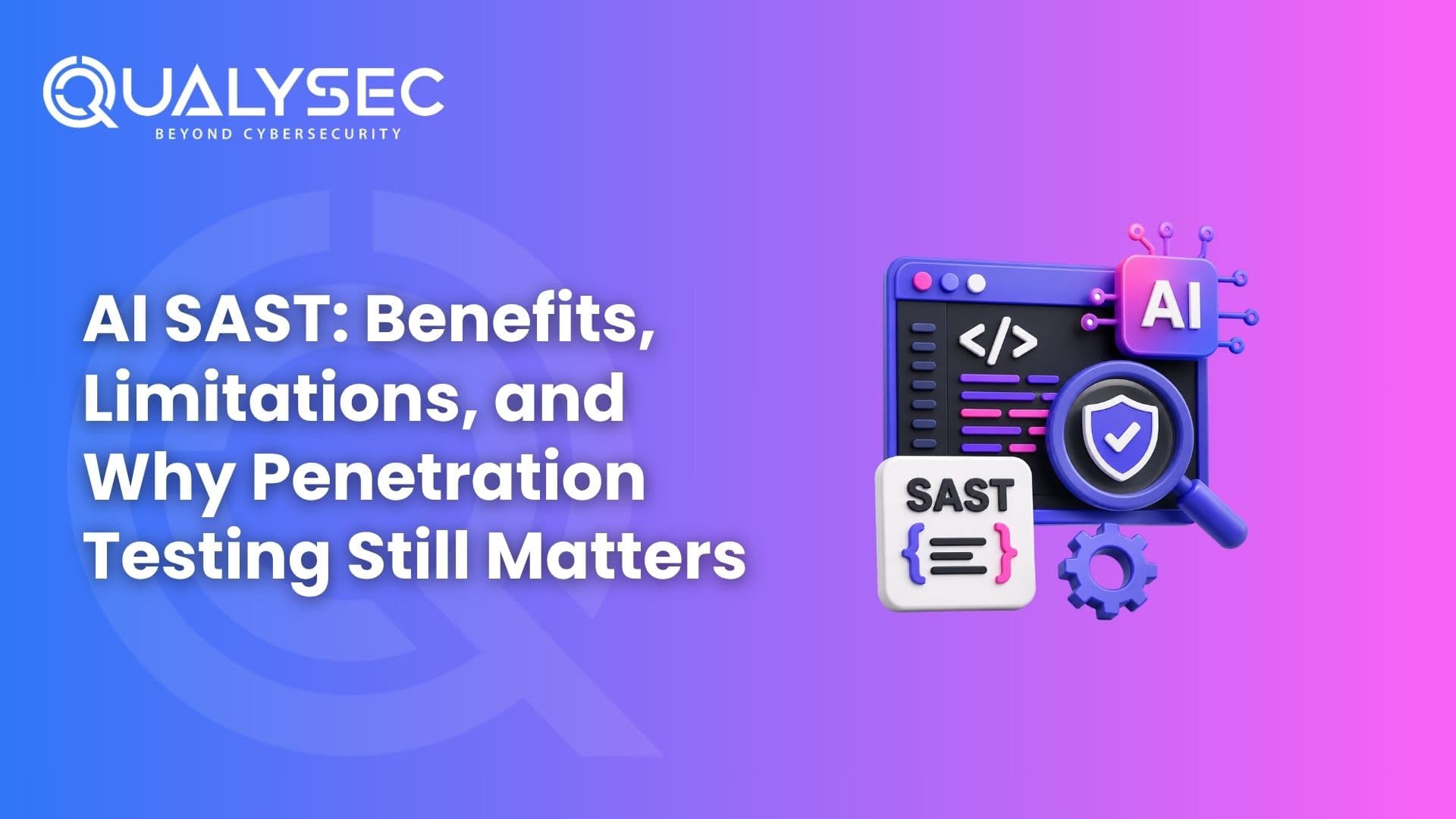 AI SAST Benefits, Limitations, and Why Penetration Testing Still Matters