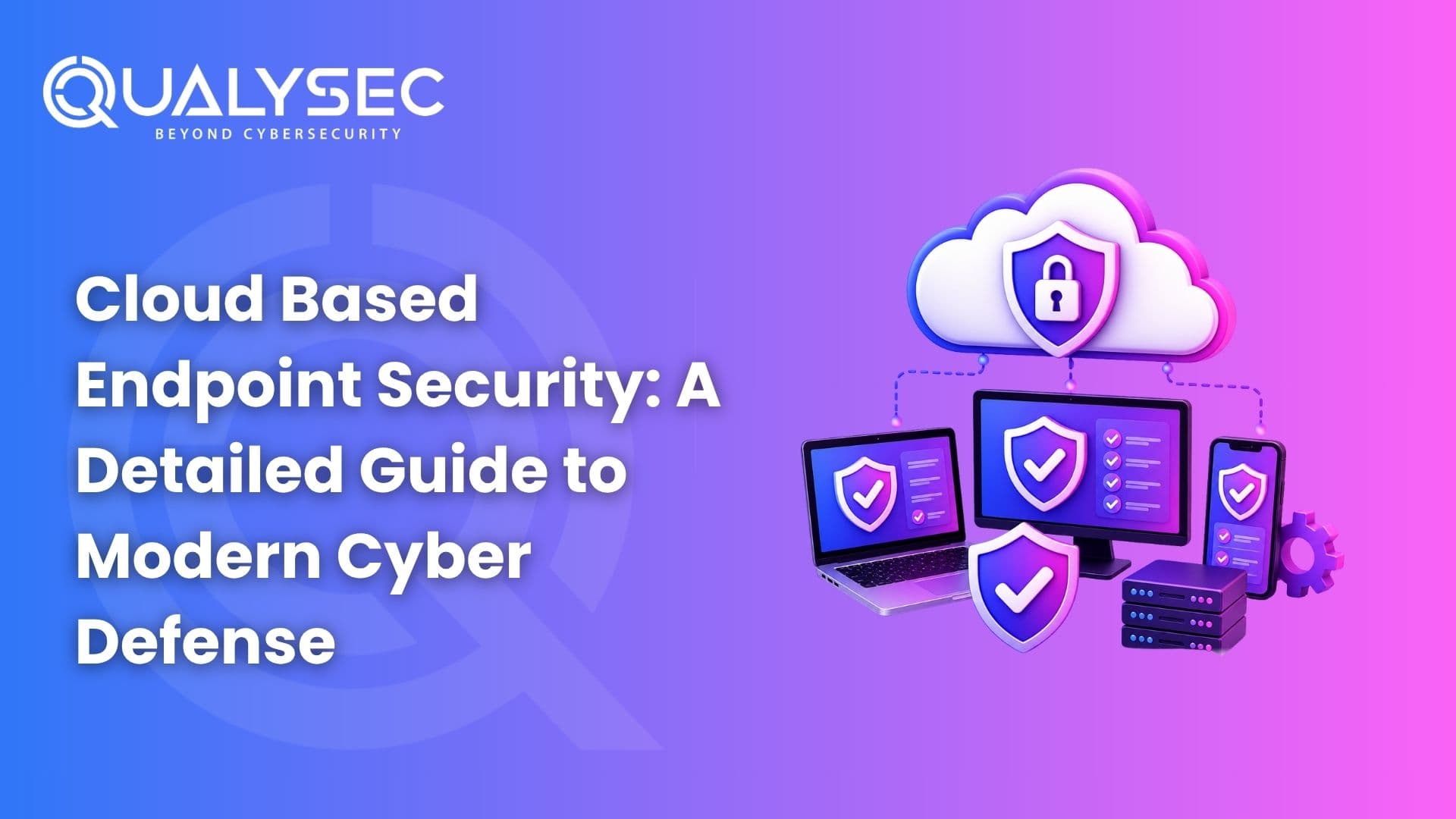 Cloud Based Endpoint Security A Detailed Guide to Modern Cyber Defense