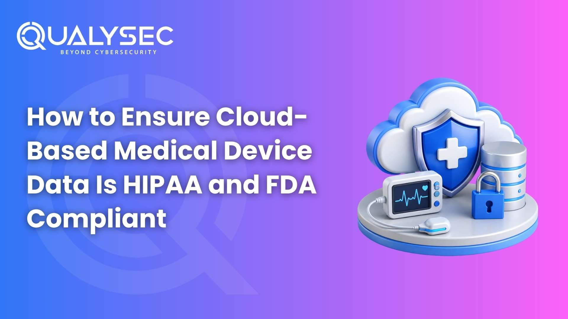 How to Ensure Cloud-Based Medical Device Data Is HIPAA and FDA Compliant
