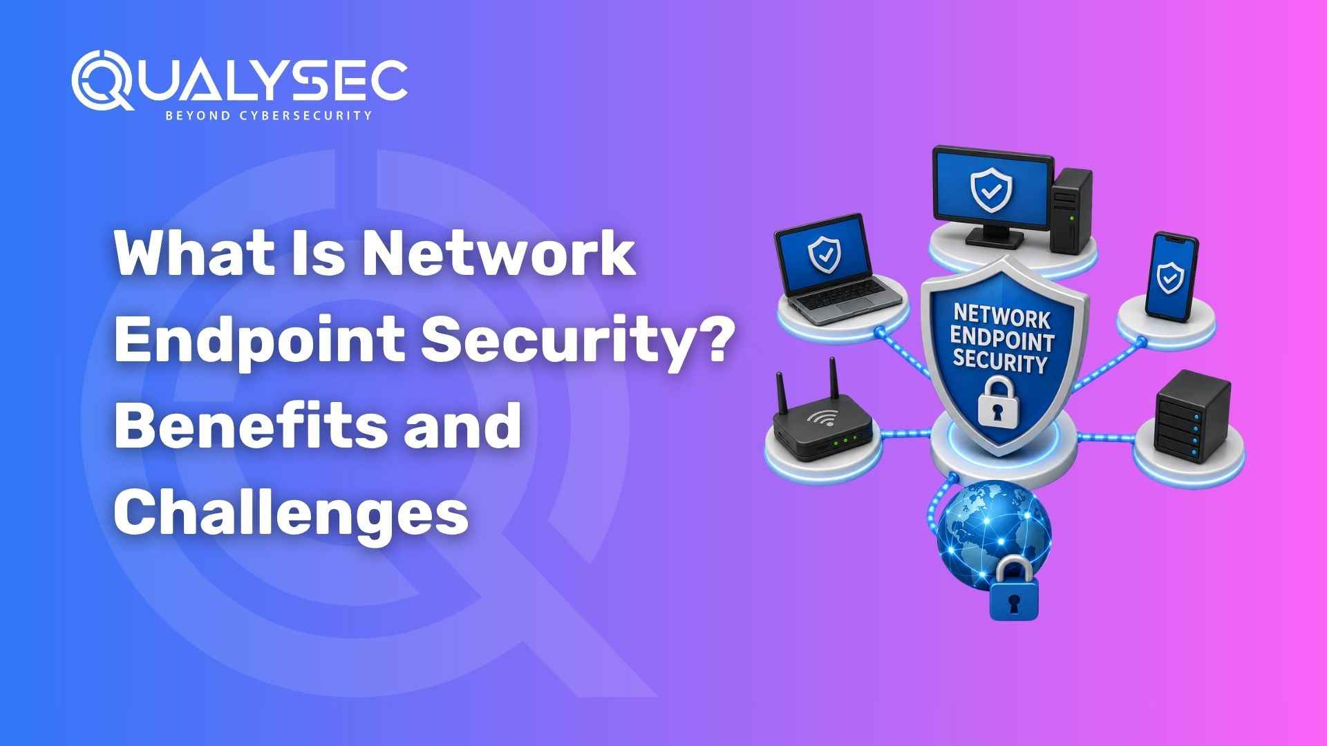 What Is Network Endpoint Security Benefits and Challenges
