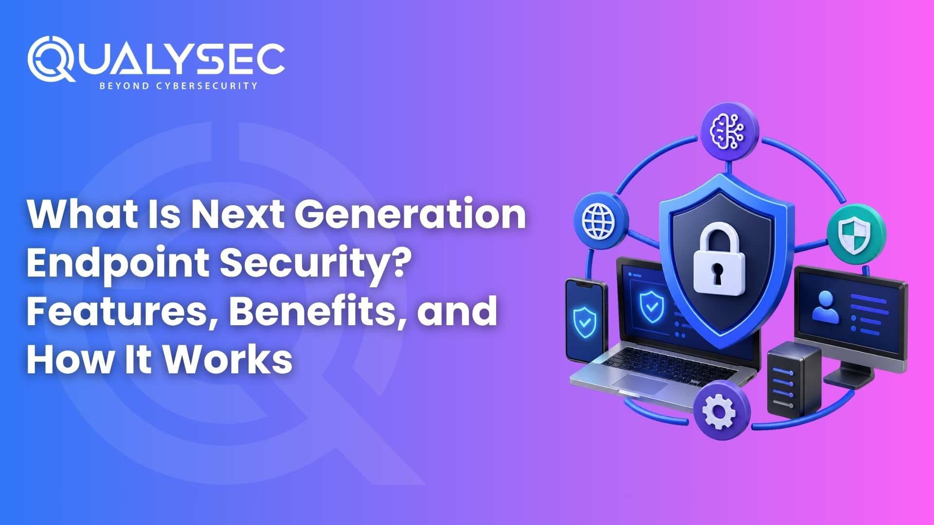 What Is Next Generation Endpoint Security Features, Benefits, and How It Works