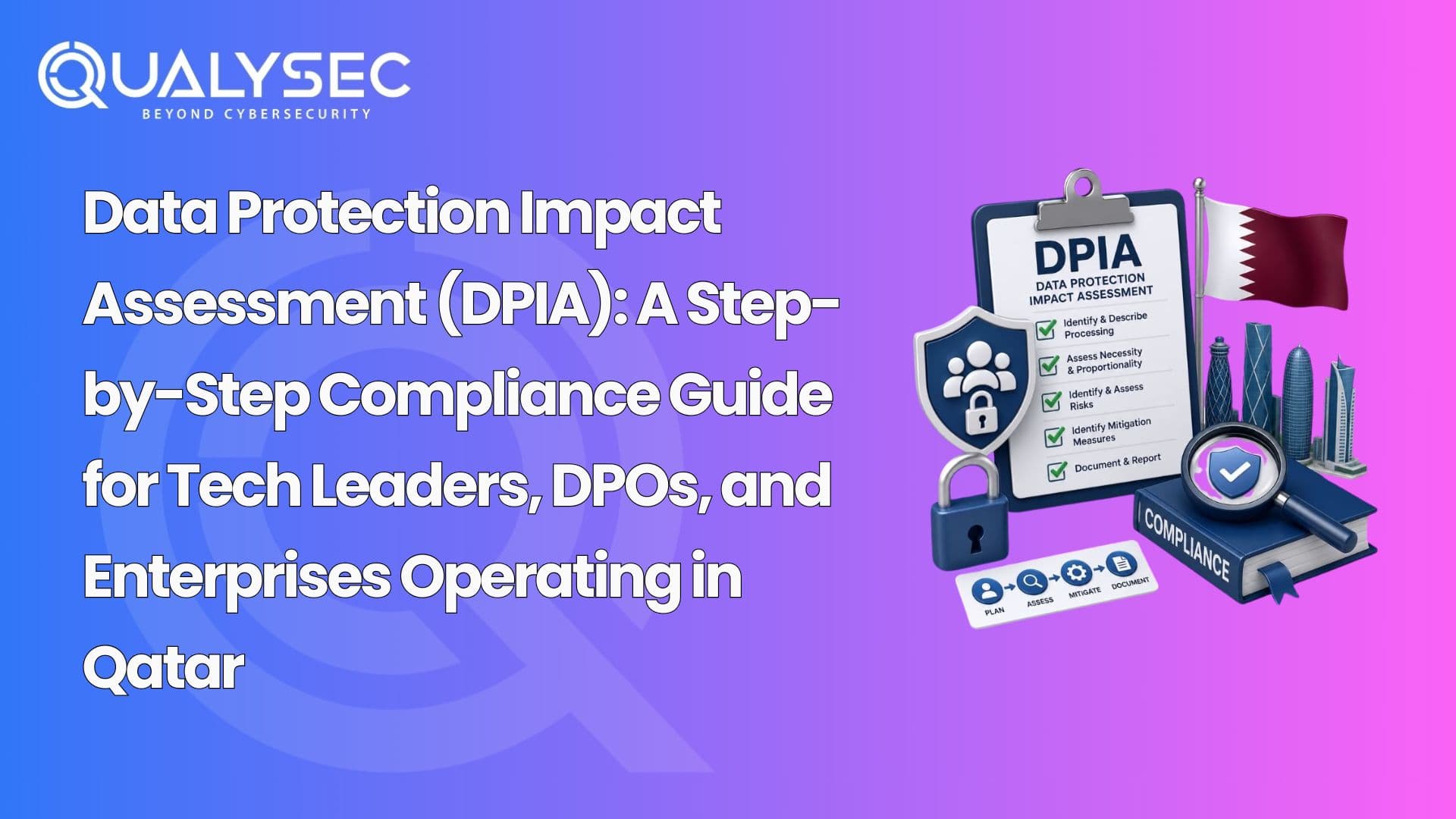 Data Protection Impact Assessment (DPIA): A Step-by-Step Compliance Guide for Tech Leaders, DPOs, and Enterprises Operating in Qatar