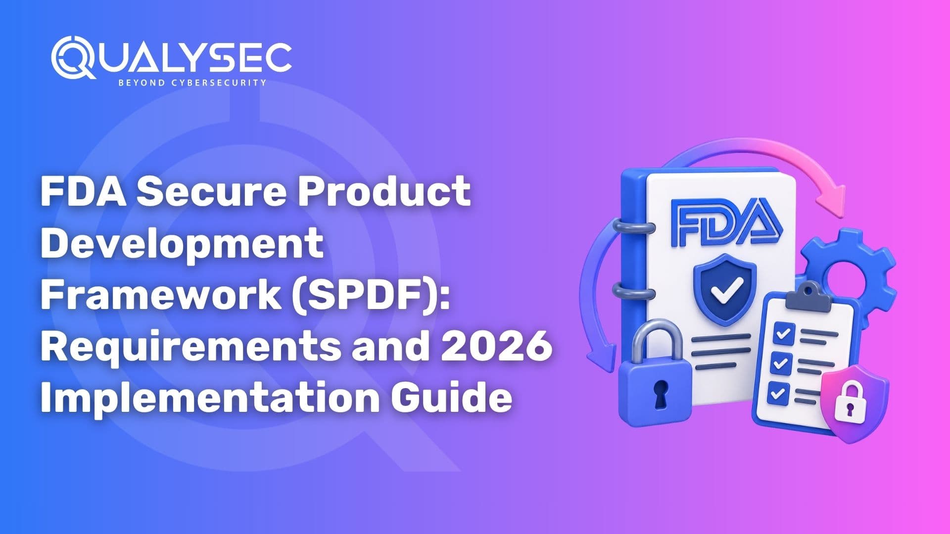 Understanding the FDA Secure Product Development Framework (SPDF) Requirements and 2026 Implementation Guide