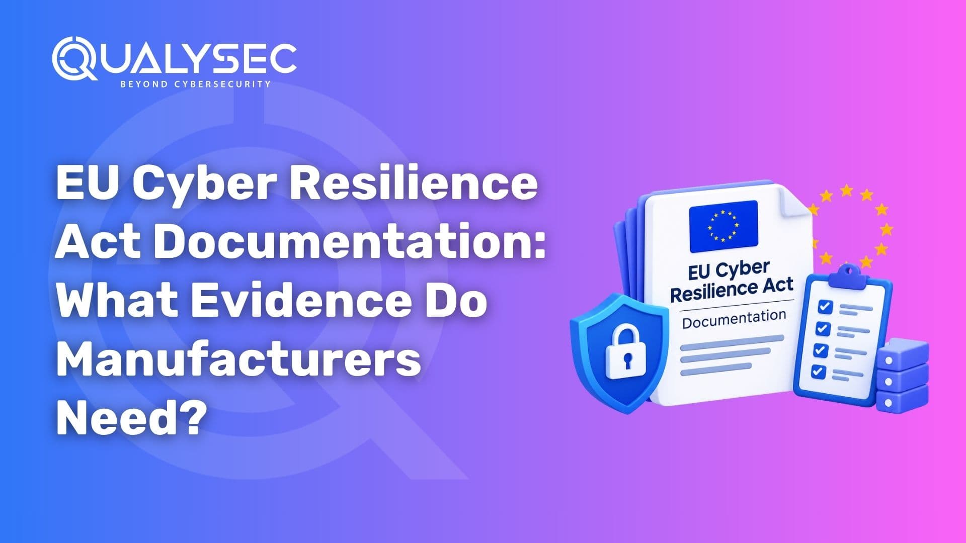 EU Cyber Resilience Act Documentation What Evidence Do Manufacturers Need