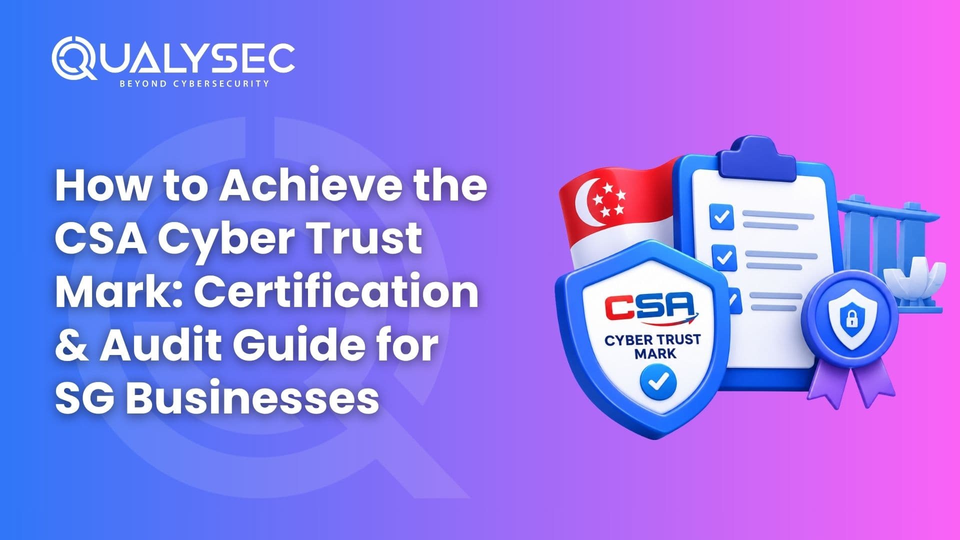How to Achieve the CSA Cyber Trust Mark Certification & Audit Guide for SG Businesses