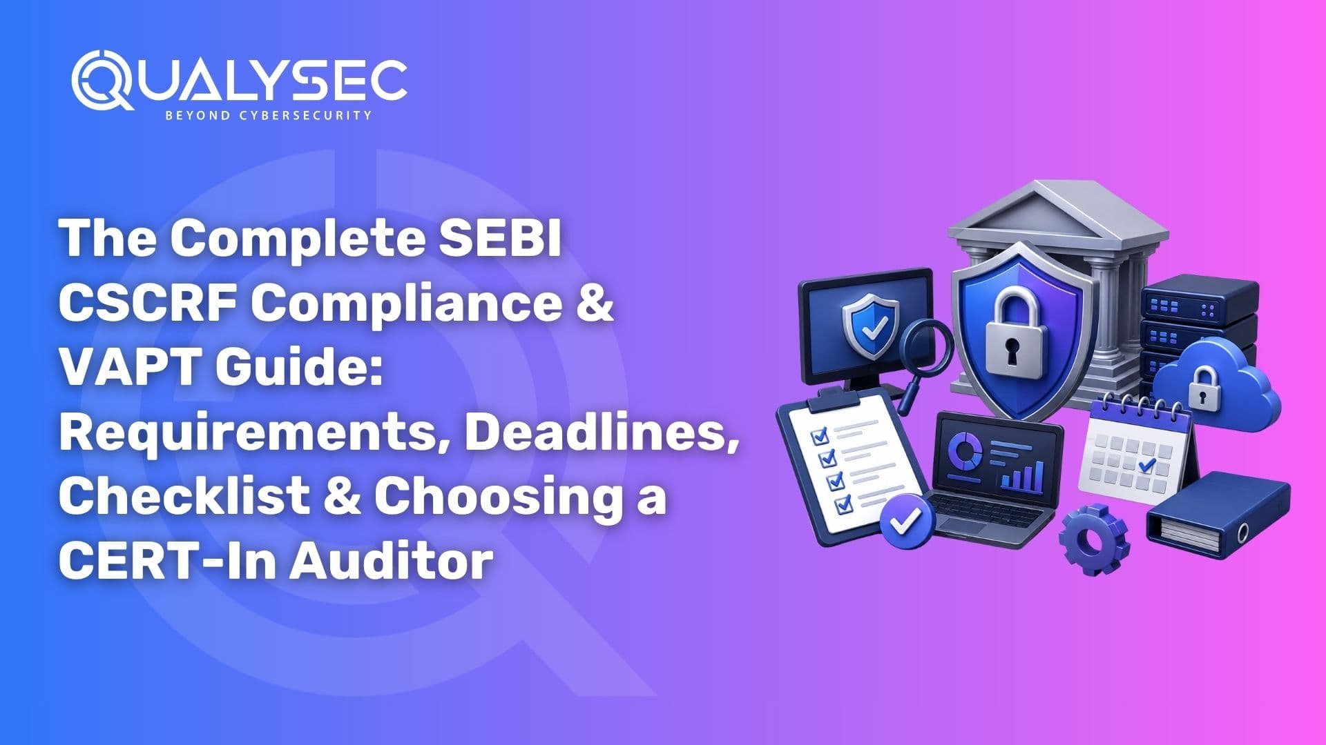 The Complete SEBI CSCRF Compliance & VAPT Guide Requirements, Deadlines, Checklist and Choosing a CERT-In Auditor