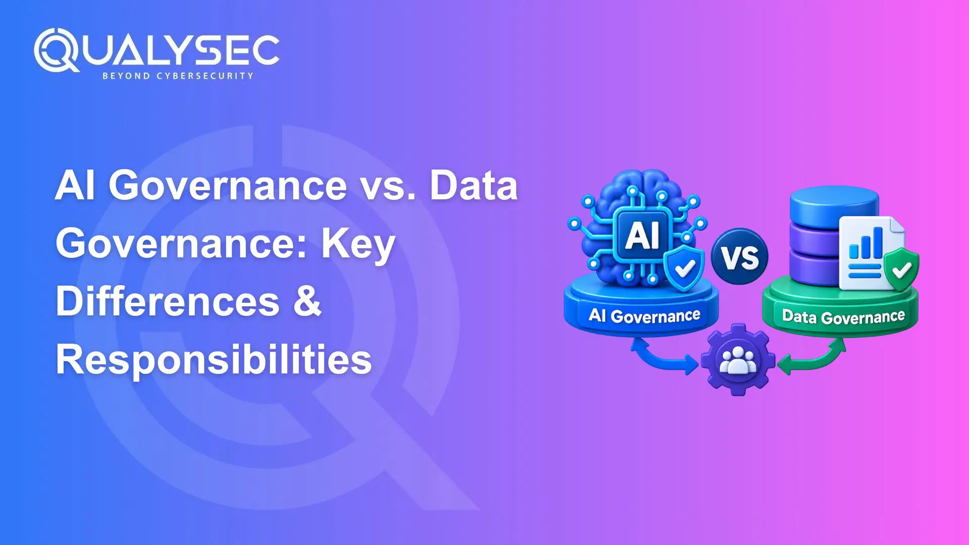 AI Governance vs. Data Governance Key Differences & Responsibilities