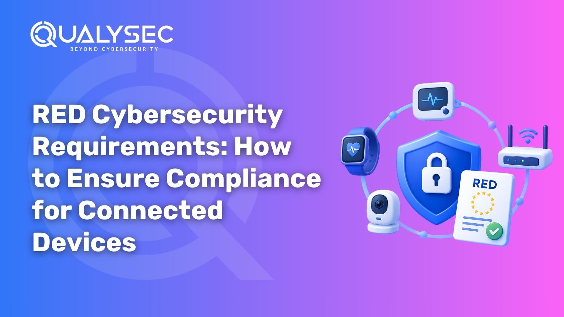 RED Cybersecurity Requirements How to Ensure Compliance for Connected Devices