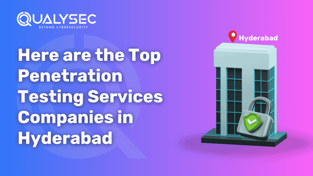 Here are the Top Penetration Testing Services Companies in Hyderabad