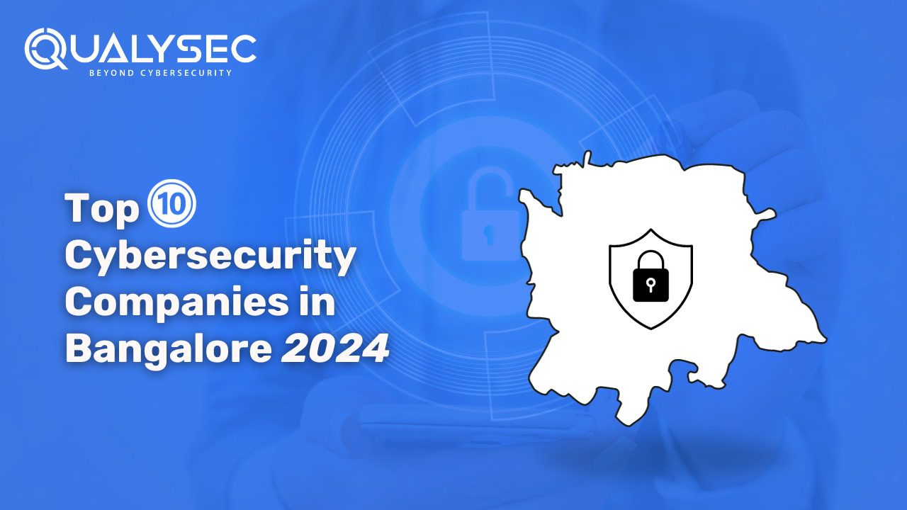Here are the Top 10 Cybersecurity Companies in Bangalore 2024.