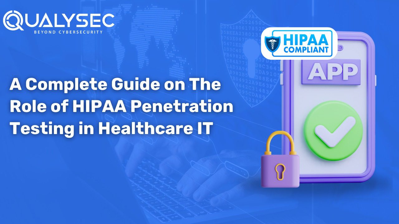 A Complete Guide on The Role of HIPAA Penetration Testing in Healthcare IT
