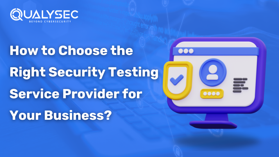 How to Choose the Right Security Testing Service Provider for Your Business?