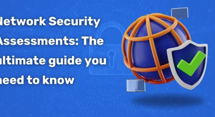 Network Security Assessments: The ultimate guide you need to know