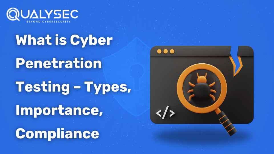 What is Cyber Penetration Testing – Types, Importance, Compliance
