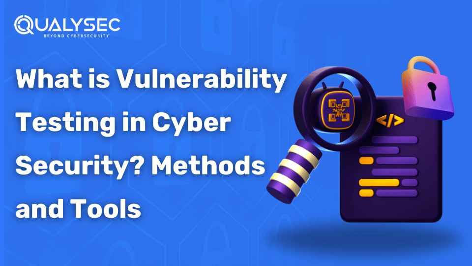 Vulnerability Testing in Cyber Security: Types, Tools and Methods