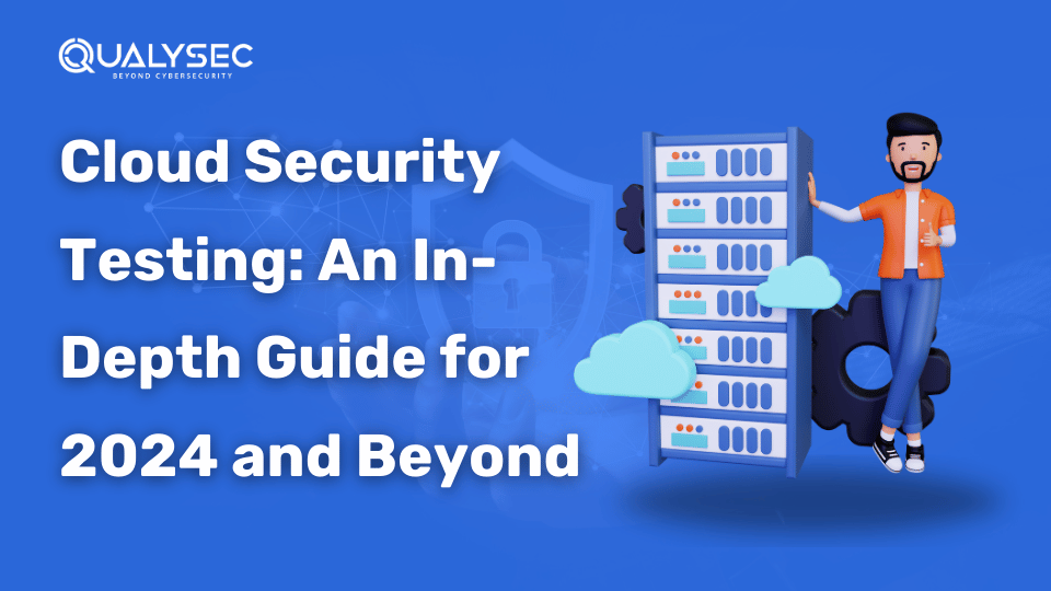 Cloud Security Testing: An In-Depth Guide for 2024 and Beyond