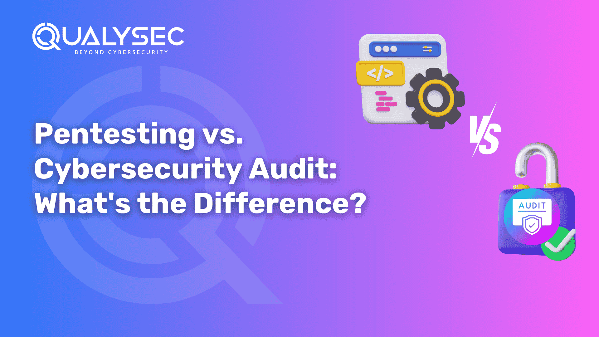 Pentesting vs. Cybersecurity Audit_ What's the Difference