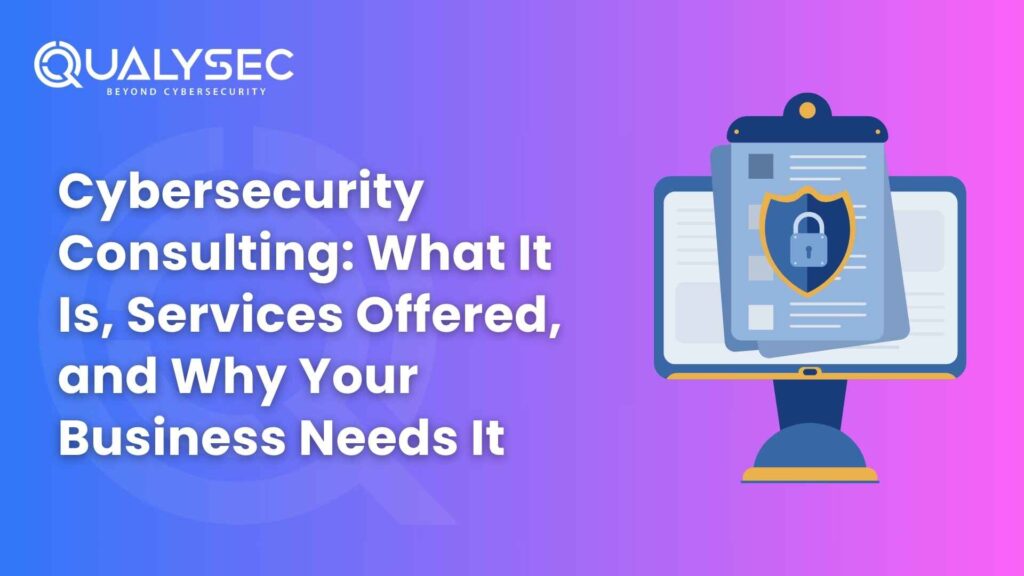 Cybersecurity Consulting - What It Is, Services Offered, and Why Your Business Needs It
