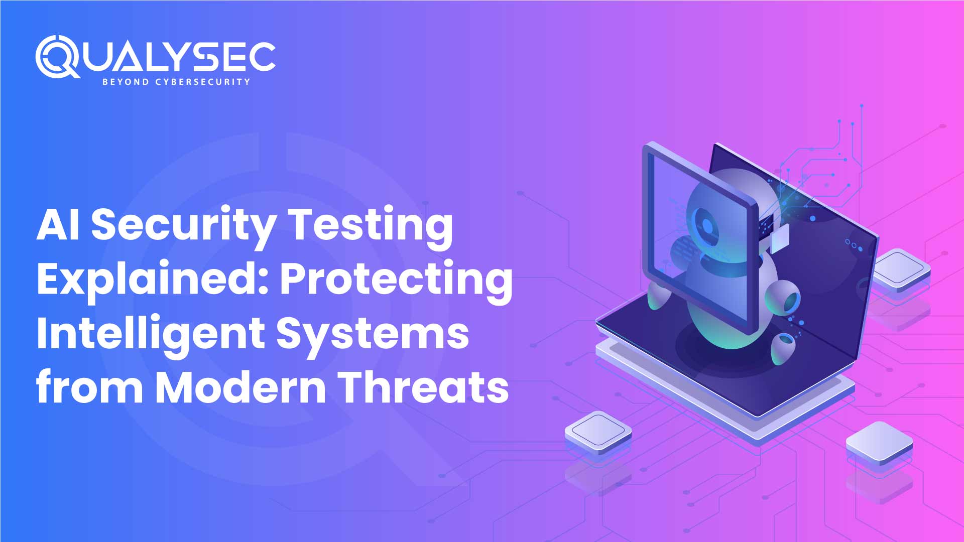 AI Security Testing Explained: Protecting Intelligent Systems from Modern Threats