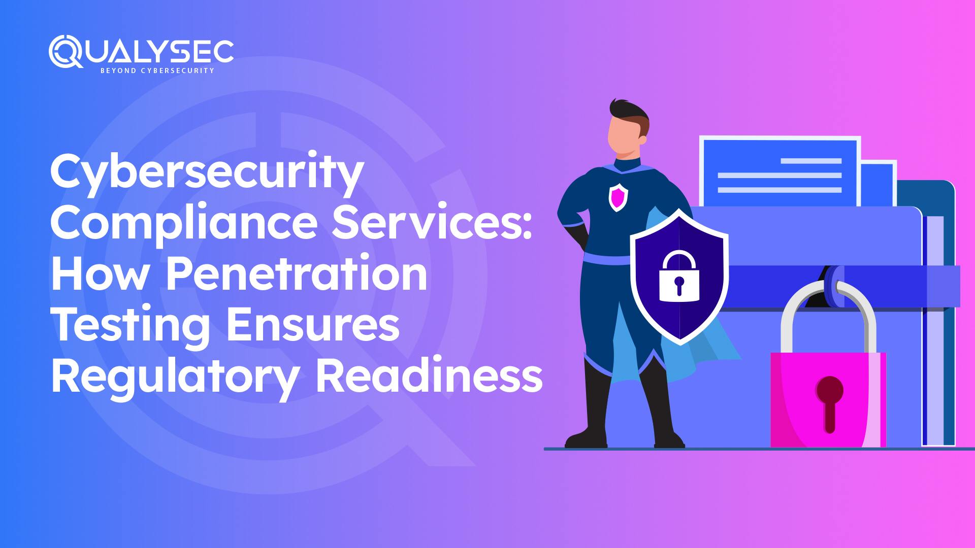 Cybersecurity Compliance Services How Penetration Testing Ensures Regulatory Readiness