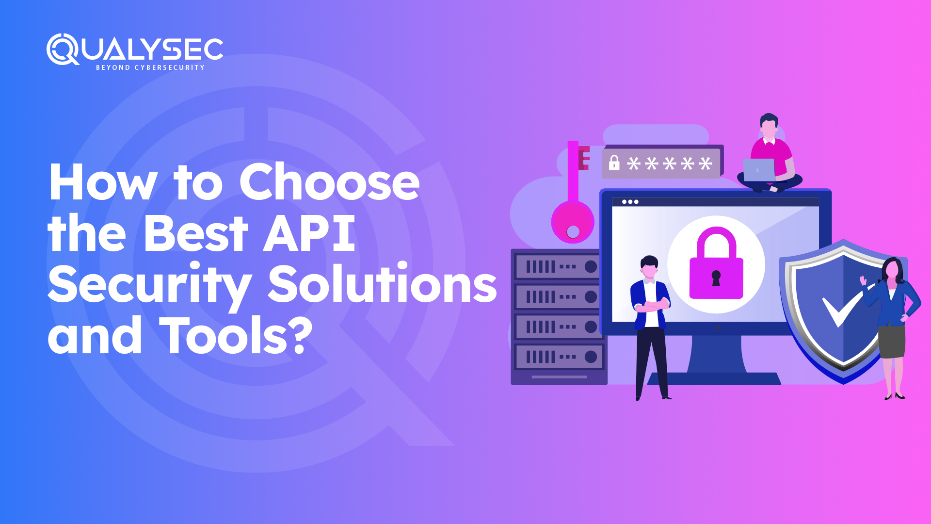 How to Choose the Best API Security Solutions and Tools