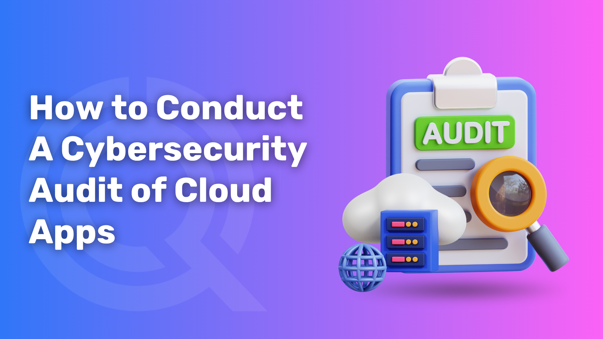 How to Conduct A Cybersecurity Audit of Cloud Apps