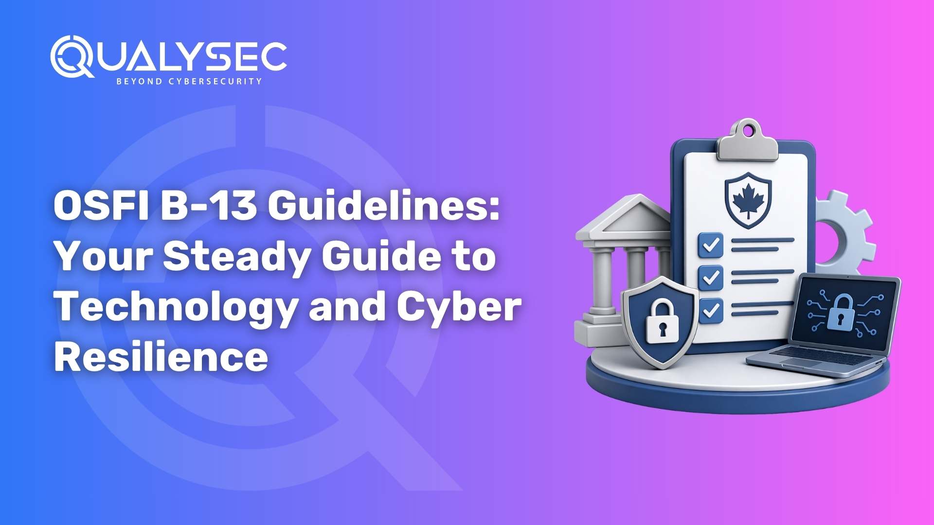 OSFI B-13 Guidelines Your Steady Guide to Technology and Cyber Resilience